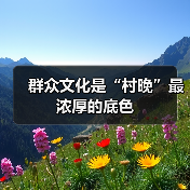 群众文化是“村晚”最浓厚的底色(图1) 群众文化是“村晚”最浓厚的底色(图1)