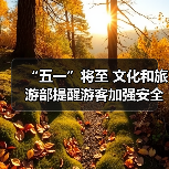 “五一”将至 文化和旅游部提醒游客加强安全防范 文明理性出游(图2) “五一”将至 文化和旅游部提醒游客加强安全防范 文明理性出游(图2)