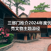 2024年度优秀文物主题游径发布 串联千处文物激活历史文脉