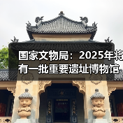 国家文物局:2025年将有一批重要遗址博物馆建成开放(图3) 国家文物局:2025年将有一批重要遗址博物馆建成开放(图3)