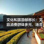 文化和旅游部部长:文旅消费群体多元、场景丰富 在扩大消费方面大有可为(图3) 文化和旅游部部长:文旅消费群体多元、场景丰富 在扩大消费方面大有可为(图3)