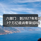 六部门：到2027年形成3个万亿级消费领域和10个千亿级消费热点（图1）
