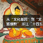 从“文化基因”到“文旅爆款” 浙江“十四五”文旅融合实现新突破（图1）
