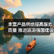 丰富产品供给提高服务质量 推进旅游强国建设(图2) 丰富产品供给提高服务质量 推进旅游强国建设(图2)