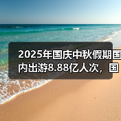 2025年国庆中秋假期国内出游8.88亿人次,国内出游总花费8090.06亿元(图3) 2025年国庆中秋假期国内出游8.88亿人次,国内出游总花费8090.06亿元(图3)