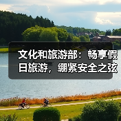 文化和旅游部：畅享假日旅游，绷紧安全之弦（图1）