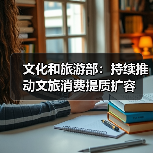 文化和旅游部：持续推动文旅消费提质扩容（图3）