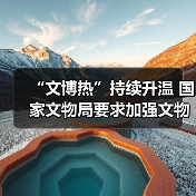 “文博热”持续升温 国家文物局要求加强文物博物馆单位开放安全管理工作(图4) “文博热”持续升温 国家文物局要求加强文物博物馆单位开放安全管理工作(图4)