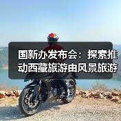国新办发布会:探索推动西藏旅游由风景旅游向深度的休闲体验旅游转变(图1) 国新办发布会:探索推动西藏旅游由风景旅游向深度的休闲体验旅游转变(图1)