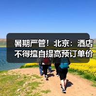 暑期严管!北京:酒店不得擅自提高预订单价格(图1) 暑期严管!北京:酒店不得擅自提高预订单价格(图1)