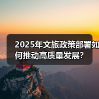 2025年文旅政策部署如何推动高质量发展?(图1) 2025年文旅政策部署如何推动高质量发展?(图1)