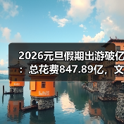 2026元旦假期出游破亿:总花费847.89亿,文旅市场迎热潮(图2) 2026元旦假期出游破亿:总花费847.89亿,文旅市场迎热潮(图2)