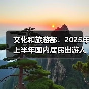 文化和旅游部:2025年上半年国内居民出游人次32.85亿,出游花费3.15万亿元(图4) 文化和旅游部:2025年上半年国内居民出游人次32.85亿,出游花费3.15万亿元(图4)