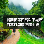 暑期租车四线以下城市自驾订单增速超七成(图4) 暑期租车四线以下城市自驾订单增速超七成(图4)