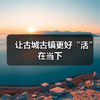 让古城古镇更好“活”在当下(图2) 让古城古镇更好“活”在当下(图2)