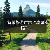 解锁旅游广告“流量密码”(图2) 解锁旅游广告“流量密码”(图2)