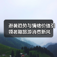 避暑趋势与情绪价值引领暑期旅游消费新风(图4) 避暑趋势与情绪价值引领暑期旅游消费新风(图4)