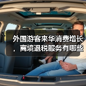 外国游客来华消费增长,离境退税服务有哪些新便利?(图1) 外国游客来华消费增长,离境退税服务有哪些新便利?(图1)