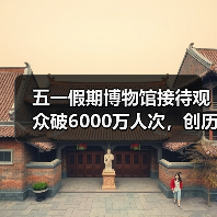 五一假期博物馆接待观众破6000万人次,创历史新高(图2) 五一假期博物馆接待观众破6000万人次,创历史新高(图2)