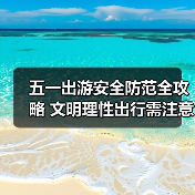 五一出游安全防范全攻略 文明理性出行需注意(图2) 五一出游安全防范全攻略 文明理性出行需注意(图2)