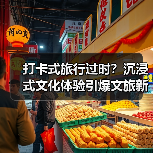 打卡式旅行过时?沉浸式文化体验引爆文旅新趋势(图4) 打卡式旅行过时?沉浸式文化体验引爆文旅新趋势(图4)