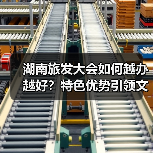 湖南旅发大会如何越办越好?特色优势引领文旅新发展(图4) 湖南旅发大会如何越办越好?特色优势引领文旅新发展(图4)