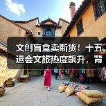 文创盲盒卖断货!十五运会文旅热度飙升,背后原因是什么?(图3) 文创盲盒卖断货!十五运会文旅热度飙升,背后原因是什么?(图3)