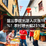 前三季度出游人次涨18%!农村增长超25%背后原因?(图1) 前三季度出游人次涨18%!农村增长超25%背后原因?(图1)