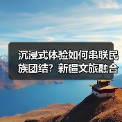 沉浸式体验如何串联民族团结?新疆文旅融合激活丝路文化新图景(图1) 沉浸式体验如何串联民族团结?新疆文旅融合激活丝路文化新图景(图1)