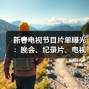 新春电视节目片单曝光:晚会、纪录片、电视剧亮点全解读(图2) 新春电视节目片单曝光:晚会、纪录片、电视剧亮点全解读(图2)