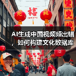 AI生成中国视频频出错，如何构建文化数据库？