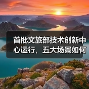 首批文旅部技术创新中心运行，五大场景如何推动产业升级？（图1）