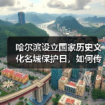 哈尔滨设立国家历史文化名城保护日,如何传承城市文脉?(图1) 哈尔滨设立国家历史文化名城保护日,如何传承城市文脉?(图1)