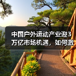中国户外运动产业迎3万亿市场机遇，如何激发发展潜力？（图2）