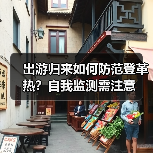 出游归来如何防范登革热？自我监测需注意