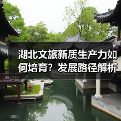 湖北文旅新质生产力如何培育?发展路径解析(图1) 湖北文旅新质生产力如何培育?发展路径解析(图1)