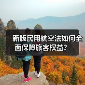 新规如何强化旅客权益保障？民航法修订亮点解读