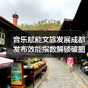 音乐赋能文旅发展成都发布效能指数解锁破圈新路径（图4）