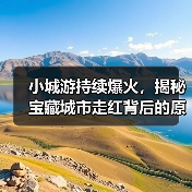 小城游持续爆火,揭秘宝藏城市走红背后的原因(图3) 小城游持续爆火,揭秘宝藏城市走红背后的原因(图3)