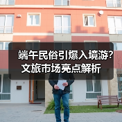 端午民俗引爆入境游?文旅市场亮点解析(图3) 端午民俗引爆入境游?文旅市场亮点解析(图3)
