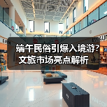 端午民俗引爆入境游?文旅市场亮点解析(图4) 端午民俗引爆入境游?文旅市场亮点解析(图4)