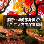 旅游业如何服务美好生活?四大方向深度解析(图1) 旅游业如何服务美好生活?四大方向深度解析(图1)