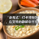 “参与式”打卡博物馆，在文物的静默中寻找共鸣（图4）