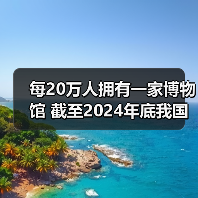 每20万人拥有一家博物馆 截至2024年底我国备案博物馆达7046家（图4）