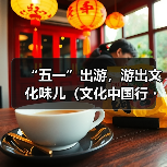 “五一”出游，游出文化味儿（文化中国行・以文塑旅 以旅彰文）