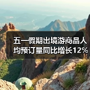 五一假期出境游商品人均预订量同比增长12%（图4）