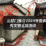 三部门推介2024年度优秀文物主题游径