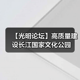 【光明论坛】高质量建设长江国家文化公园（图3）