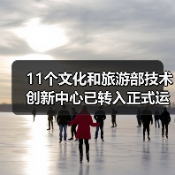 11个文化和旅游部技术创新中心已转入正式运行