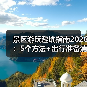 景区游玩避坑指南2026：5个方法+出行准备清单（图1）